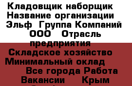 Кладовщик-наборщик › Название организации ­ Эльф, Группа Компаний, ООО › Отрасль предприятия ­ Складское хозяйство › Минимальный оклад ­ 30 000 - Все города Работа » Вакансии   . Крым,Симферополь